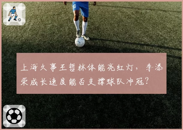上海久事王哲林体能亮红灯，李添荣成长速度能否支撑球队冲冠？