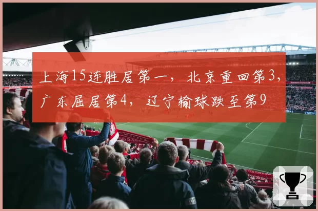 上海15连胜居第一，北京重回第3，广东屈居第4，辽宁输球跌至第9