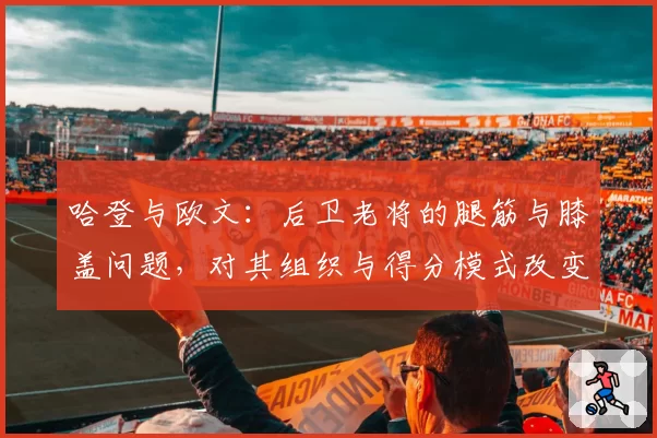哈登与欧文：后卫老将的腿筋与膝盖问题，对其组织与得分模式改变